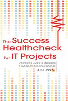 Paperback The Success Healthcheck for IT Projects: An Insider's Guide to Managing IT Investment and Business Change Book