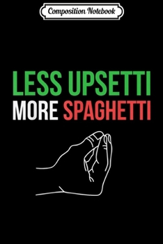 Composition Notebook: Less Upsetti More Spaghetti Funny Italian Sayings  Journal/Notebook Blank Lined Ruled 6x9 100 Pages
