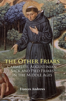 The Other Friars: The Carmelite, Augustinian, Sack and Pied Friars in the Middle Ages - Book  of the Monastic Orders