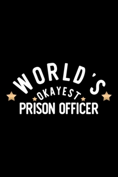 World's Okayest Prison Officer: Nice Notebook for Prison Officer Funny Christmas Gift Idea for Prison Officer Prison Officer Journal 100 pages 6x9 inches