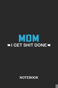 Mom I Get Shit Done Notebook: 6x9 inches - 110 ruled, lined pages • Greatest Passionate Office Job Journal Utility • Gift, Present Idea