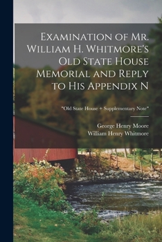 Paperback Examination of Mr. William H. Whitmore's Old State House Memorial and Reply to His Appendix N; "Old State House + Supplementary Note" Book