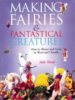 Paperback Making Fairies & Fantastical Creatures: How to Weave and Carve in Wool and Chenille Book