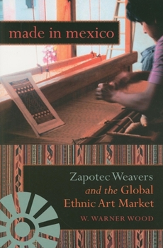 Made in Mexico: Zapotec Weavers and the Global Ethnic Art Market - Book  of the Tracking Globalization