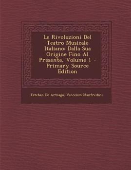 Paperback Le Rivoluzioni del Teatro Musicale Italiano: Dalla Sua Origine Fino Al Presente, Volume 1 [Italian] Book