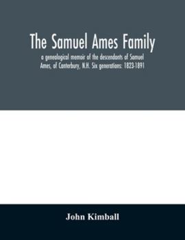 Paperback The Samuel Ames family: a genealogical memoir of the descendants of Samuel Ames, of Canterbury, N.H. Six generations: 1823-1891 Book