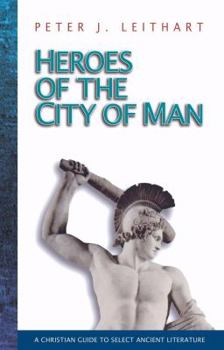 Paperback Heroes of the City of Man: A Christian Guide to Select Ancient Literature Book