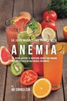 Paperback 58 Juice Recipes for People with Anemia: The Juicing Solution to Increasing Hunger and Bringing Your Appetite Back without Medical Treatments Book