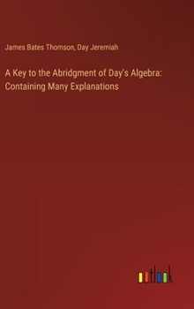 Hardcover A Key to the Abridgment of Day's Algebra: Containing Many Explanations Book