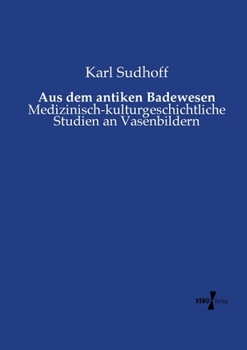 Paperback Aus dem antiken Badewesen: Medizinisch-kulturgeschichtliche Studien an Vasenbildern [German] Book