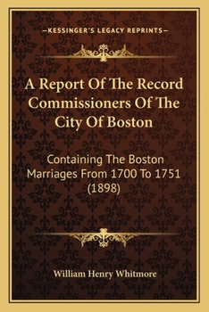 Paperback A Report Of The Record Commissioners Of The City Of Boston: Containing The Boston Marriages From 1700 To 1751 (1898) Book