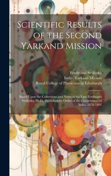 Hardcover Scientific Results of the Second Yarkand Mission: Based Upon the Collections and Notes of the Late Ferdinand Stoliczka, Ph.D., Published by Order of t Book