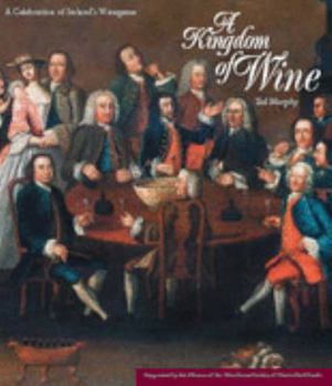 Hardcover A Kingdom of Wine: A Celebration of Ireland's Winegeese Book