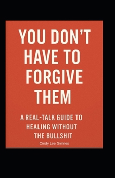 Paperback You Don't Have to Forgive Them: A Real-talk guide to Healing without the Bullshit Book