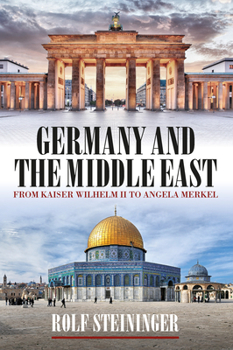 Hardcover Germany and the Middle East: From Kaiser Wilhelm II to Angela Merkel Book