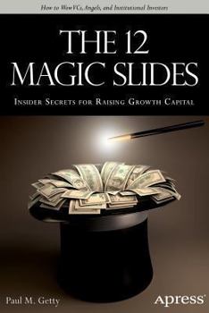 Paperback The 12 Magic Slides: Insider Secrets for Raising Growth Capital Book