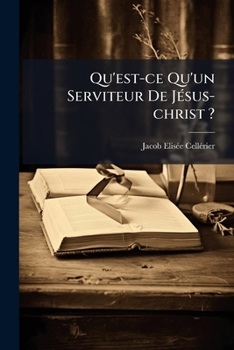 Qu'est-ce Qu'un Serviteur De Jésus-christ ?: Trois Discours Adressés Aux Étudians En Théologie À L'ouverture Des Cours De Novembre 1829, 1830 Et 1831...
