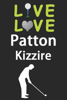 Paperback Live Love Patton Kizzire Journal: Funny Cute Gift For Patton Kizzire Lovers - I Heart Patton Kizzire Golf Notebook: Blank Lined Journals - 120 Pages - Book