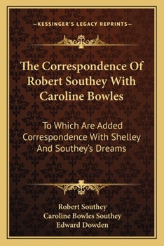 Paperback The Correspondence Of Robert Southey With Caroline Bowles: To Which Are Added Correspondence With Shelley And Southey's Dreams Book