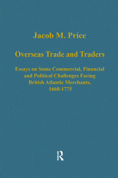 Hardcover Overseas Trade and Traders: Essays on Some Commercial, Financial and Political Challenges Facing British Atlantic Merchants, 1660-1775 Book