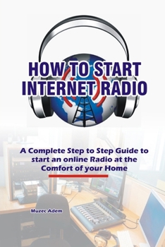 Paperback How to Start Internet Radio: A Complete Step to Step Guide to Start an Online Radio at the Comfort of your Home Book