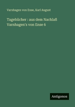 Tagebücher: aus dem Nachlaß Varnhagen's von Ense 6