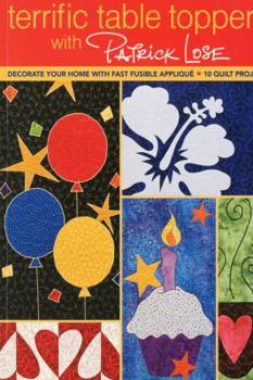 Paperback Terrific Table Toppers with Patrick Lose: Decorate Your Home with Fast Fusible Applique: 10 Quilt Projects [With Pattern(s)]- Print-On-Demand Edition Book