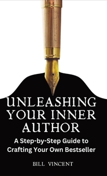 Hardcover Unleashing Your Inner Author: A Step-by-Step Guide to Crafting Your Own Bestseller Book