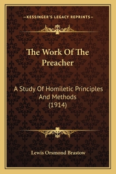 Paperback The Work Of The Preacher: A Study Of Homiletic Principles And Methods (1914) Book
