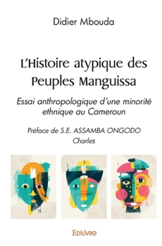Paperback L'Histoire atypique des Peuples Manguissa: Essai anthropologique d'une minorité ethnique au Cameroun Préface de S.E. ASSAMBA ONGODO Charles [French] Book