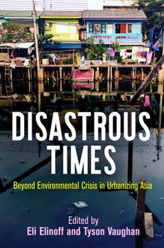 Hardcover Disastrous Times: Beyond Environmental Crisis in Urbanizing Asia Book