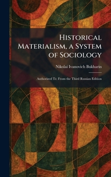 Historical Materialism, a System of Sociology: Authorized Tr. From the Third Russian Edition