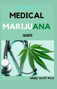 Paperback The Complete MEDICAL MARIJUANA Guide: Ways Of Medicating, and Cooking with Cannabis Book