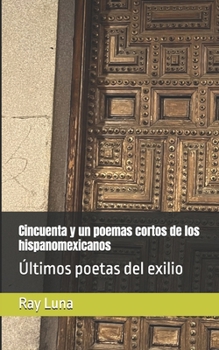 Cincuenta y un poemas cortos de los hispanomexicanos: Últimos poetas del exilio (Spanish Edition)