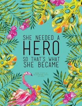 She Needed a Hero So That's What She Became - Journal to Write in, 110 Inspirational Quotes for Women : Tourquoise Tropical Watercolor Notebook, Quote Cover 8. 5 X 11