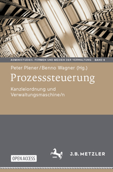 Prozesssteuerung: Kanzleiordnung und Verwaltungsmaschine/n (AdminiStudies. Formen und Medien der Verwaltung, 6)