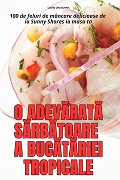 Paperback O AdevĂratĂ SĂrbĂtoare a BucĂtĂriei Tropicale [Romanian] Book