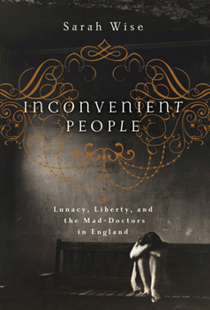 Hardcover Inconvenient People: Lunacy, Liberty, and the Mad-Doctors in England Book
