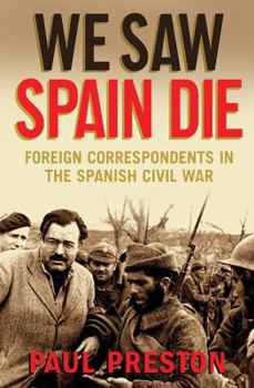 Hardcover We Saw Spain Die: Foreign Correspondents in the Spanish Civil War Book