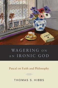 Hardcover Wagering on an Ironic God: Pascal on Faith and Philosophy Book