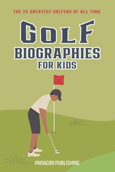 Paperback Golf Biographies For Kids: The 25 Greatest Golfers of All Time Book