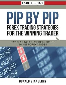Paperback Pip by Pip: Forex Trading Strategies for the Winning Trader (Large Print): Day Trading Strategies for the Smart Forex Trader Book