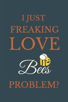 Paperback I Just Freakin Love Bees Problem?: Novelty Notebook Gift For Bees Lovers Book