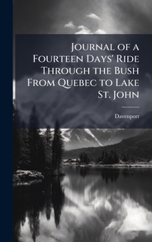 Hardcover Journal of a Fourteen Days' Ride Through the Bush From Quebec to Lake St. John Book