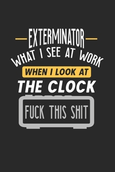 Exterminator What I See At Work: Funny Journal | 6x9 Notebook | 120 pages | Dot Grid