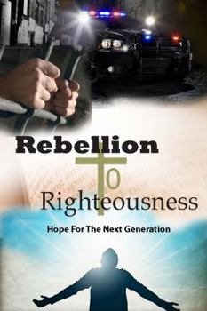 Paperback Rebellion to Righteousness : Hope for the Next Generation Book