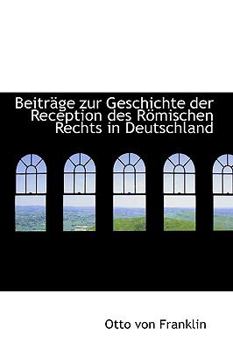 Hardcover Beitr GE Zur Geschichte Der Reception Des R Mischen Rechts in Deutschland Book