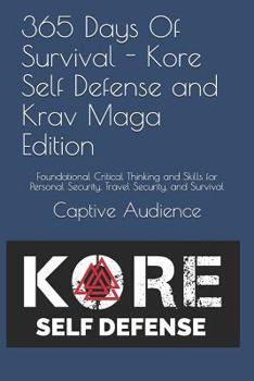 Paperback 365 Days of Survival - Kore Self Defense and Krav Maga Edition: Foundational Critical Thinking and Skills for Personal Security, Travel Security, and Book