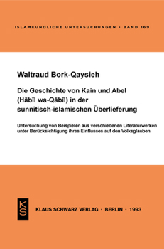 Die Geschichte Von Kain Und Abel (Habil Wa-Qabil) in Der Sunnitisch-Islamischen Überlieferung: Untersuchung Von Beispielen Aus Verschiedenen Literatur