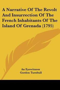 Paperback A Narrative Of The Revolt And Insurrection Of The French Inhabitants Of The Island Of Grenada (1795) Book